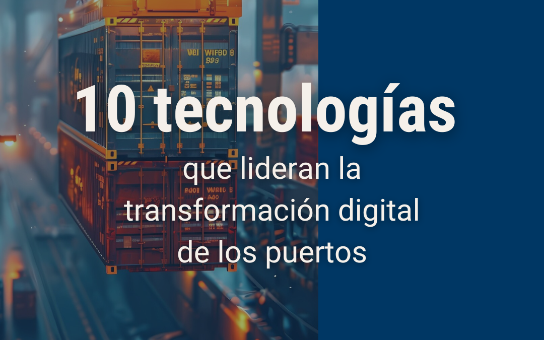 Diez tecnologías que lideran la transformación digital de los puertos